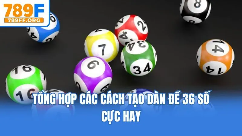 Tổng hợp các cách tạo dàn đề 36 số cực hay