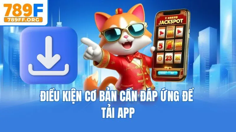 Điều kiện cơ bản cần đáp ứng để tải app