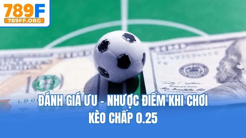Đánh giá ưu - nhược điểm khi chơi kèo chấp 0.25