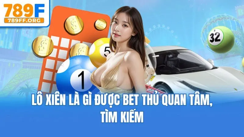 Lô xiên là gì được bet thủ quan tâm, tìm kiếm