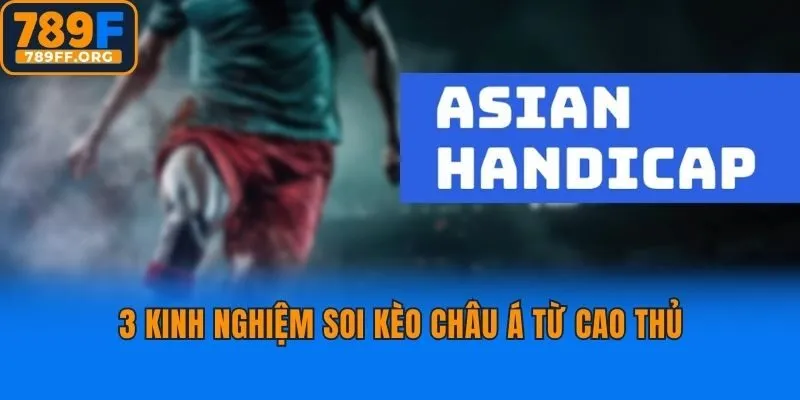 3 kinh nghiệm soi kèo châu Á từ cao thủ