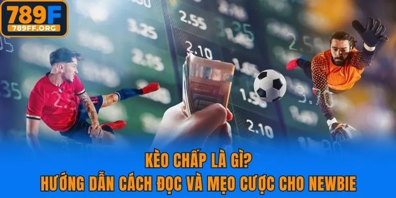 Kèo Chấp Là Gì? Hướng Dẫn Cách Đọc Và Mẹo Cược Cho Newbie