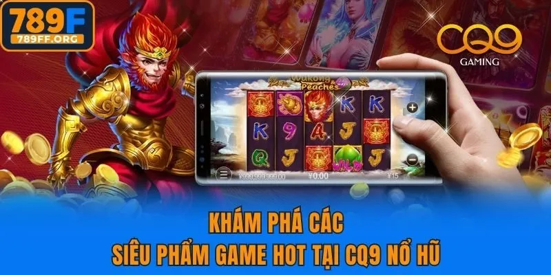 Khám phá các siêu phẩm game hot tại CQ9 nổ hũ
